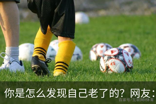 你是怎么发现自己老了的？网友：43岁其实很多人已经更年期了