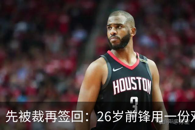 先被裁再签回：26岁前锋用一份双向合同留在雄鹿