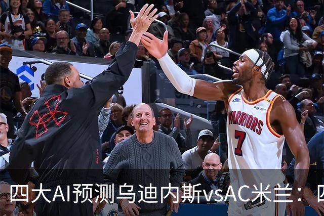 四大AI预测乌迪内斯vsAC米兰：四家一致看好米兰客胜