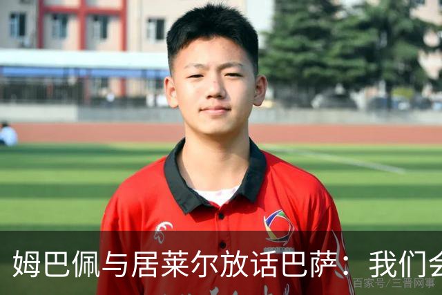 姆巴佩与居莱尔放话巴萨：我们会拼尽一切