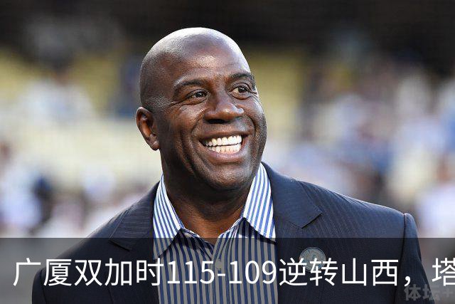 广厦双加时115-109逆转山西，塔克44分，孙铭徽29分