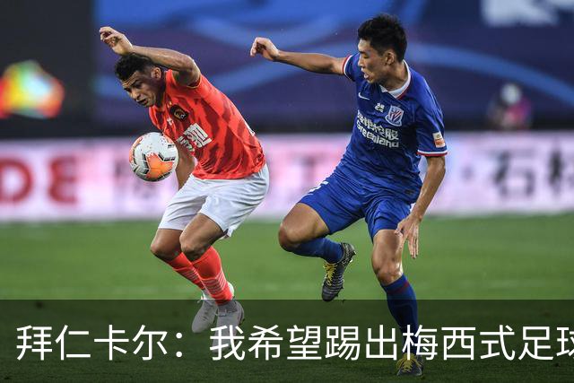 拜仁卡尔：我希望踢出梅西式足球！他是我最重要的偶像！