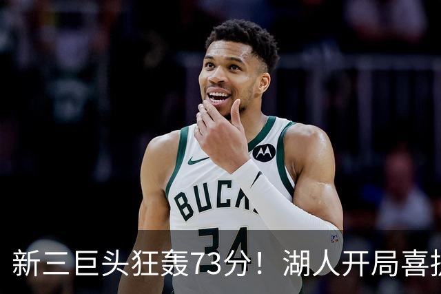 新三巨头狂轰73分！湖人开局喜提2连胜，东契奇11次失误创新高
