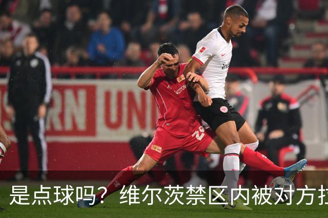 是点球吗？维尔茨禁区内被对方拉拽后倒地，主裁判没有表示