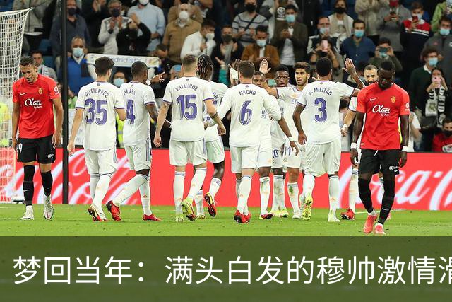 梦回当年：满头白发的穆帅激情滑跪怒吼庆祝，现场视角还原，风采依旧