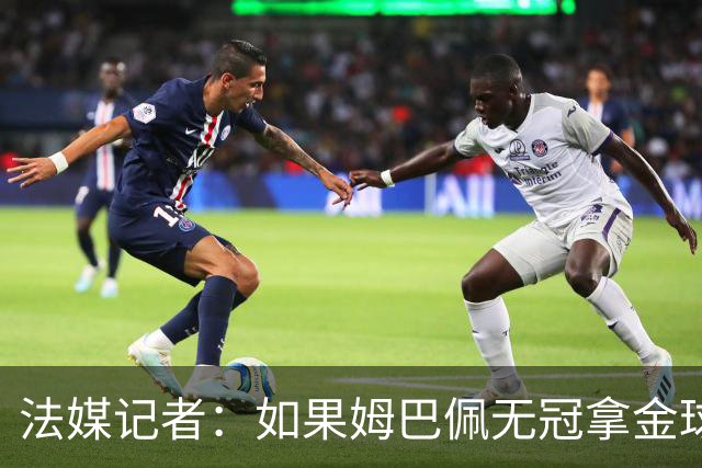 法媒记者：如果姆巴佩无冠拿金球，那就是耻辱的金球奖