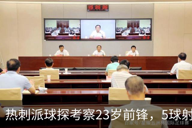 热刺派球探考察23岁前锋，5球射手引四队争夺