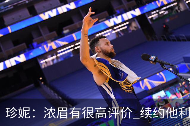 珍妮：浓眉有很高评价 续约他利于保持连续性