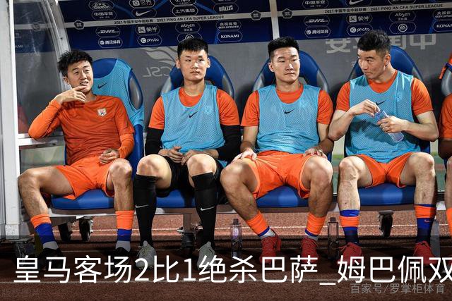 皇马客场2比1绝杀巴萨 姆巴佩双响终结九连胜