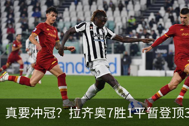 真要冲冠？拉齐奥7胜1平暂登顶3分领跑，加8单线带队平米兰斩尤文