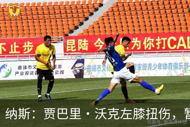 纳斯：贾巴里·沃克左膝扭伤，暂无更多伤情更新