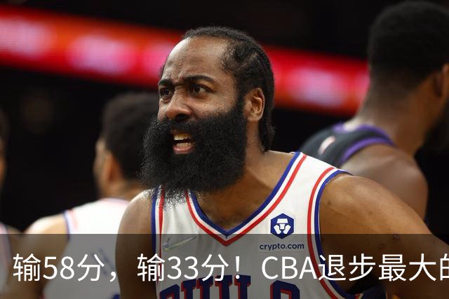 输58分，输33分！CBA退步最大的球队出炉
