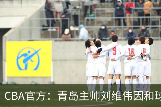 CBA官方：青岛主帅刘维伟因和球迷发生口角被罚4万
